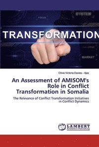 bokomslag An Assessment of AMISOM's Role in Conflict Transformation in Somalia