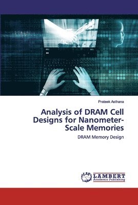 Prateek Asthana - Analysis of DRAM Cell Designs for Nanometer-Scale Memories, Häftad