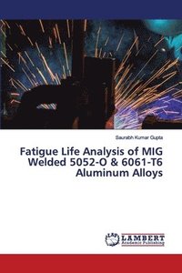 bokomslag Fatigue Life Analysis of MIG Welded 5052-O & 6061-T6 Aluminum Alloys