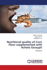bokomslag Nutritional quality of Corn Flour supplemented with Acheta Gossypii