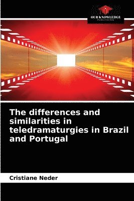 bokomslag The differences and similarities in teledramaturgies in Brazil and Portugal