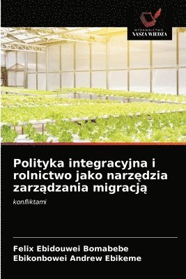 bokomslag Polityka integracyjna i rolnictwo jako narz&#281;dzia zarz&#261;dzania migracj&#261;