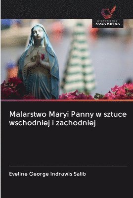 bokomslag Malarstwo Maryi Panny w sztuce wschodniej i zachodniej