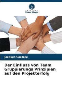 bokomslag Der Einfluss von Team Gruppierungs Prinzipien auf den Projekterfolg