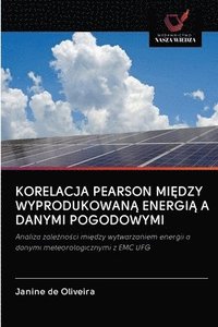 bokomslag Korelacja Pearson Mi&#280;dzy Wyprodukowan&#260; Energi&#260; A Danymi Pogodowymi