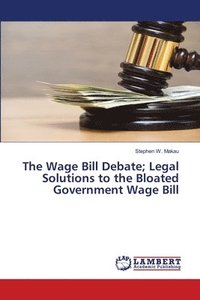 bokomslag The Wage Bill Debate; Legal Solutions to the Bloated Government Wage Bill
