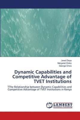 Jared Deya, Margaret Oloko, George Orwa - Dynamic Capabilities and Competitive Advantage of TVET Institutions, Häftad