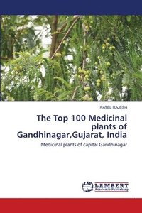 bokomslag The Top 100 Medicinal plants of Gandhinagar, Gujarat, India
