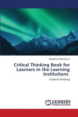 Seraphine Calist Komu - Critical Thinking Book for Learners in the Learning Institutions, Häftad