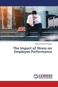 bokomslag The Impact of Stress on Employee Performance