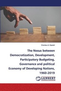 bokomslag The Nexus between Democratization, Development, Participatory Budgeting, Governance and political Economy of Developing Nations, 1960-2019