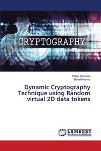 bokomslag Dynamic Cryptography Technique using Random virtual 2D data tokens