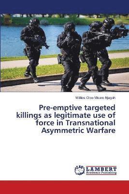 bokomslag Pre-emptive targeted killings as legitimate use of force in Transnational Asymmetric Warfare