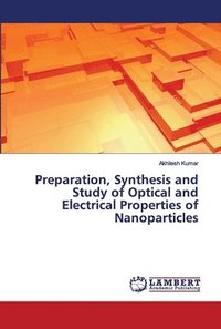 bokomslag Preparation, Synthesis and Study of Optical and Electrical Properties of Nanoparticles