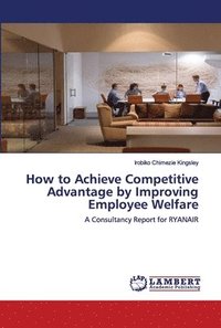 bokomslag How to Achieve Competitive Advantage by Improving Employee Welfare