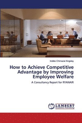 bokomslag How to Achieve Competitive Advantage by Improving Employee Welfare