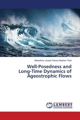 Well-Posedness and Long-Time Dynamics of Ageostrophic Flows 1