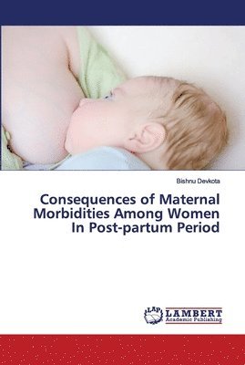 Consequences of Maternal Morbidities Among Women In Post-partum Period 1