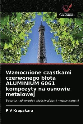 bokomslag Wzmocnione cz&#261;stkami czerwonego blota ALUMINIUM 6061 kompozyty na osnowie metalowej