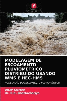 Dilip Kumar, R K Bhattacharjya, R. K. Bhattacharjya, Dr. R.K. Bhattacharjya - Modelagem de Escoamento Pluviométrico Distribuído Usando Wms E Hec-HMS, Häftad
