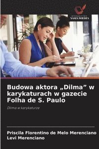 bokomslag Budowa aktora &quot;Dilma&quot; w karykaturach w gazecie Folha de S. Paulo