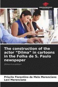 bokomslag The construction of the actor 'Dilma' in cartoons in the Folha de S. Paulo newspaper