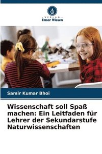 bokomslag Wissenschaft soll Spaß machen: Ein Leitfaden für Lehrer der Sekundarstufe Naturwissenschaften