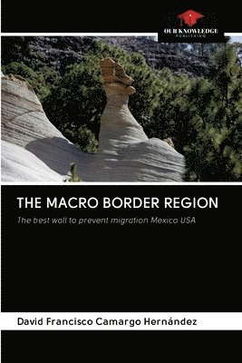 David Francisco Camargo Hernández - THE MACRO BORDER REGION, Häftad