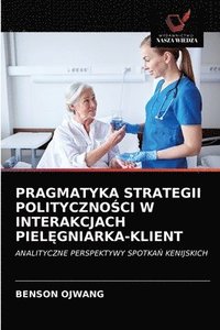 bokomslag Pragmatyka Strategii Polityczno&#346;ci W Interakcjach Piel&#280;gniarka-Klient