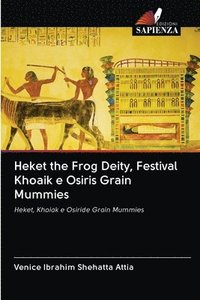 bokomslag Heket the Frog Deity, Festival Khoaik e Osiris Grain Mummies