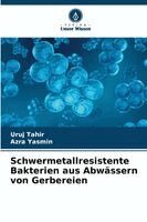 Uruj Tahir, Azra Yasmin - Schwermetallresistente Bakterien aus Abwässern von Gerbereien, Häftad