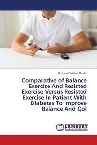 bokomslag Comparative of Balance Exercise And Resisted Exercise Versus Resisted Exercise In Patient With Diabetes To Improve Balance And Qol