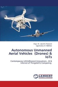 bokomslag Autonomous Unmanned Aerial Vehicles (Drones) & IoTs