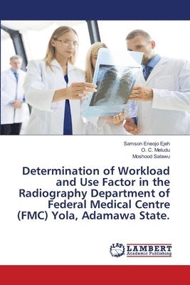 Determination of Workload and Use Factor in the Radiography Department of Federal Medical Centre (FMC) Yola, Adamawa State. 1