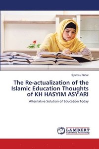 bokomslag The Re-actualization of the Islamic Education Thoughts of KH HASYIM ASY'ARI