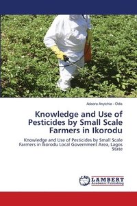 bokomslag Knowledge and Use of Pesticides by Small Scale Farmers in Ikorodu