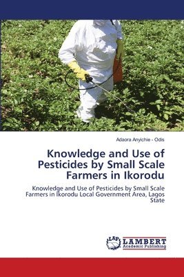 Knowledge and Use of Pesticides by Small Scale Farmers in Ikorodu 1