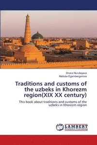 bokomslag Traditions and customs of the uzbeks in Khorezm region(XIX XX century)