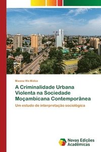 bokomslag A Criminalidade Urbana Violenta na Sociedade Mocambicana Contemporanea
