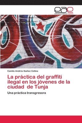 La practica del graffiti ilegal en los jovenes de la ciudad de Tunja 1