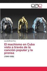 bokomslag El machismo en Cuba visto a travs de la cancin popular y la prensa
