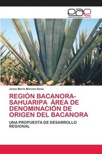 bokomslag Regin Bacanora-Sahuaripa rea de Denominacin de Origen del Bacanora