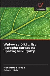 bokomslag Wplyw ?ciólki z li?ci Jatropha curcas na upraw? kukurydzy