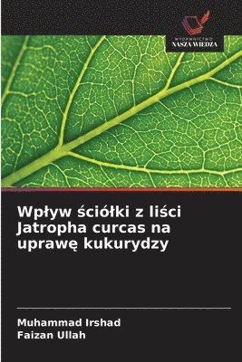 bokomslag Wplyw ?ciólki z li?ci Jatropha curcas na upraw? kukurydzy