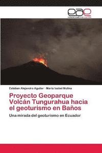 bokomslag Proyecto Geoparque Volcn Tungurahua hacia el geoturismo en Baos