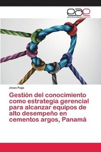 bokomslag Gestion del conocimiento como estrategia gerencial para alcanzar equipos de alto desempeno en cementos argos, Panama