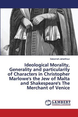 Ideological Morality, Generality and particularity of Characters in Christopher Marlowe's the Jew of Malta and Shakespeare's The Merchant of Venice 1