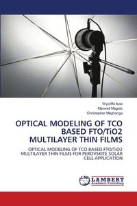 bokomslag OPTICAL MODELING OF TCO BASED FTO/TiO2 MULTILAYER THIN FILMS