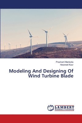 Prashant Mankotia, Harpreet Kaur, HARPREET KAUR - Modeling And Designing Of Wind Turbine Blade, Häftad