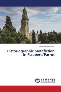 bokomslag Historiographic Metafiction in Flauberts'Parrot